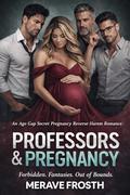 Professors & Pregnancy: An Age Gap Secret Pregnancy Reverse Harem Romance with Forbidden Professors, Power Dynamics, Emotional Tension, and an Unforgettable Love Triangle That Breaks Every Rule by Merave Frosth