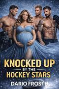 Knocked Up by the Hockey Stars: A Reverse Harem Hockey Romance Featuring a Secret Pregnancy, Protective Alpha Athletes, Snowy Nights, Fame, Desire, and a Woman Claimed by the Ice by Dario Frosth