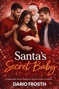 Santa’s Secret Baby: A Christmas Reverse Harem Romance Featuring a Secret Pregnancy, a Single Mom, Holiday Magic, and Three Men Who Make Christmas Forever by Dario Frosth