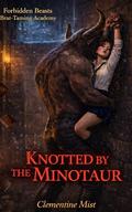 KNOTTED BY THE MINOTAUR: Brat-Taming Academy • A Dark Monster Romance • Brat-Taming • Labyrinth Heat • Feral Cunnilingus • Knotting • Overfilling (Forbidden Beasts #4) by Clementine Mist