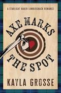 Axe Marks the Spot (Starlight Haven Lumbersnacks #2) by Kayla Grosse