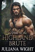 Wed to the Highland Brute: Scottish Arranged Marriage Romance (Between Lasses and Lairds: Highland Tales of Clan Fletcher #3) by Juliana Wight