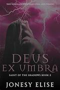 Deus Ex Umbra (Saint of the Shadows #2) by Jonesy Elise