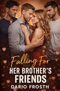 Falling For Her Brother’s Friends: A Forbidden Reverse Harem Romance of Desire, Temptation, and Dangerous Love by Dario Frosth