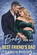 Baby For My Best Friend’s Dad: A Forbidden Age-Gap Romance With a Secret Baby and a Protective Alpha by Damon Rhodes