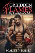 Forbidden Flames: My Firefighter’s Baby by Scarlet V. Haines