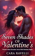 Seven Shades of Valentine’s : Sweeter Than Chocolate: Seven Wild Valentine Nights by Cara Ravelli
