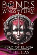 Bonds of Wings and Fury: Hero of Elucia by I. T. Lucas