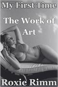 The Work of Art: I Didn't Know a Woman's Body Could Look Like That (My First Time with Another Girl #3) by Roxie Rimm