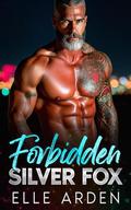 Forbidden Silver Fox : An Enemies to Lovers, Best Friend’s Dad Romance by Elle Arden
