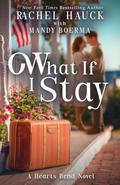 What If I Stay: A Hearts Bend Romance by Rachel Hauck