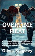 OVERTIME HEAT (MM Romance): A High-Heat MM Hockey Romance of Enemies to Lovers, Forced Proximity, and a Snowed-In Holiday (Campus to Cup - An MM Hockey ... College & Pro Sports Passion #4) by Oliver Kingsley