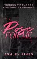 Pose For Me : A Dark Sapphic Stalker Romance by Bex Deveau, Ashley Pines