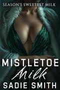 Mistletoe Milk: An Age Gap Sweet and Steamy Romance (Season's Sweetest Milk #1) by Sadie Smith