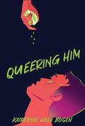 Queering Him by Katherine Wela Bogen
