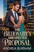 The Billionaire’s Unexpected Proposal: A Steamy Single-Mom Love Story With a Billionaire Twist by Andrea Burnam