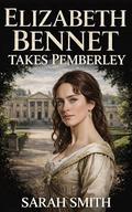 Elizabeth Bennet Takes Pemberly: A Marriage in Trouble Regency Romance: A Pride and Prejudice Variation (Miss Bennet’s Business #3) by Sarah Smith