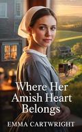 Where Her Amish Heart Belongs: Amish Romance by Emma Cartwright