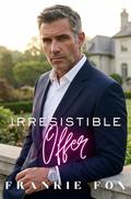 Irresistible Offer: A Billionaire, Obsessive Protective Alpha Male, Age-gap, Insta-Love, Steamy, Against All Odds, Second Chance, Small Town Romance by Frankie Fox