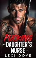 Pucking My Daughter's Nurse: A Surprise Baby Hockey Romance by Lexi Dove