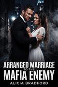 Arranged Marriage to the Mafia Enemy: An Enemies to Lovers Mafia Romance — A Dark, Opposites Attract 2-Hour Short Read by Alicia Bradford
