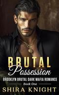 Brutal Possession: A Steamy Enemies To Lovers Dark Mafia Romance by Shira Knight