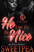 He Use To Be Nice: An Unhinged Romance by Sweet Pea