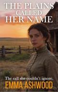 The Plains Called Her Name by Emma Ashwood