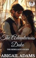 The Adventurous Duke: A Victorian Era Historical Romance Novel (The Rebellious Dukes #3) by Abigail Adams