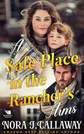 A Safe Place in the Rancher's Arms: A Western Historical Romance Book by Nora J. Callaway