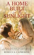 A Home Built in the Sunlight: A Clean, Slow-Burn Age Gap Romance Book 2 of the Where Love Leads Series by Rebecca Catherine