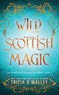Wild Scottish Magic (The Enchanted Highlands #9) by Tricia O'Malley