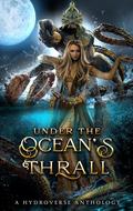 Under the Ocean's Thrall: A Hydroverse Anthology by S.K. Presley