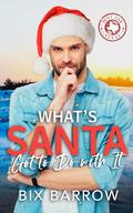 What's Santa Got to Do with It? by Bix Barrow