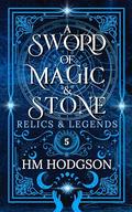 A Sword of Magic and Stone: A Witchy, Enemies-to-Lovers, Sword in the Stone Retelling by H.M. Hodgson