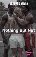 Blacked Wives: Nothing But Nut: An Interracial Cheating Wife Romance by Peaches Dean
