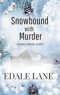 Snowbound with Murder: Lessons in Murder, Book 13 by Edale Lane