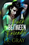 A Puck Between Friends by J.R. Gray