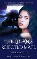 The Epilogue (The Lycan's Rejected Mate #3) by Sunshine Princess