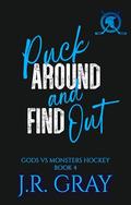 Puck Around And Find Out (Gods Versus Monsters Hockey #4) by J.R. Gray