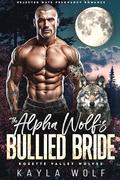 The Alpha Wolf’s Bullied Bride by Kayla Wolf
