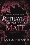 Betrayed Kidnapped Mate by Layla Silver