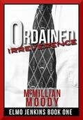 Ordained Irreverence (Elmo Jenkins #1) by McMillian Moody