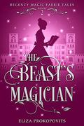 The Beast's Magician (Regency Magic Faerie Tales #2) by Eliza Prokopovits