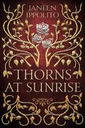 Thorns At Sunrise: A Sleeping Beauty Retelling (Star-Crossed Fairy Tales #2) by Janeen Ippolito
