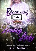 Becoming A Leading Lady (Leading Lady Chronicles #2) by S.R. Nulton