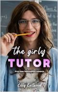 The Girly Tutor: First-time Feminization Romance by Lilly Lustwood
