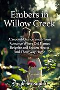 Embers in Willow Creek: Second-Chance Small-Town Romance by Opulenex Studio