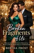 Broken Fragments of Us: A Billionaire Second Chance Romance of Betrayal, Divorce, Secret Child and an Unwritten Future by Bertha Frost