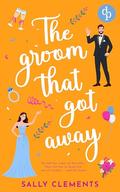 The groom that got away | A flirty Second Chance Romantic Comedy (The Logan Brothers #1) by Sally Clements